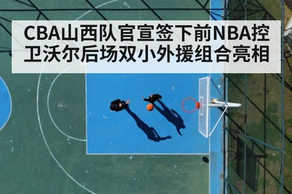 CBA山西队官宣签下前NBA控卫沃尔后场双小外援组合亮相